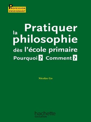 cover image of Pratiquer la philosophie dès l'école primaire--Pourquoi ? Comment ?